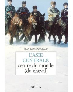 L'Asie centrale : Centre du monde (du cheval)