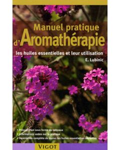 Manuel pratique d'aromathérapie : Les huiles essentielles et leur utilisation