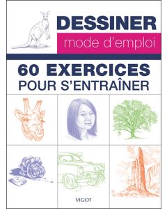 Dessiner mode d'emploi : 60 exercices pour s'entraîner