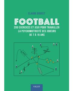 Football : 200 exercices et jeux pour travailler la psychomotricité des joueurs de 7 à 15 ans