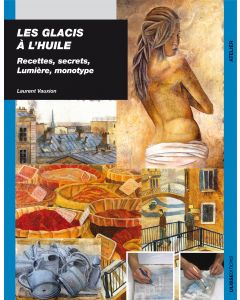 Les glacis à l'huile : Recettes, secrets - Lumière, monotype