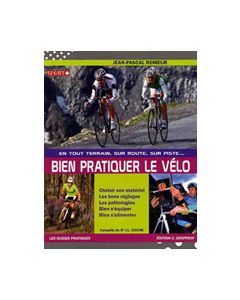 Bien pratiquer le vélo . En tout terrain, sur route, sur piste